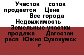 Участок 10 соток продается. › Цена ­ 1 000 000 - Все города Недвижимость » Земельные участки продажа   . Дагестан респ.,Южно-Сухокумск г.